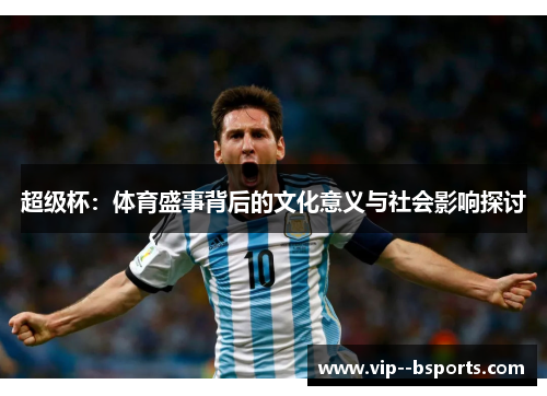 超级杯：体育盛事背后的文化意义与社会影响探讨