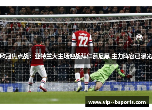 欧冠焦点战：亚特兰大主场迎战拜仁慕尼黑 主力阵容已曝光